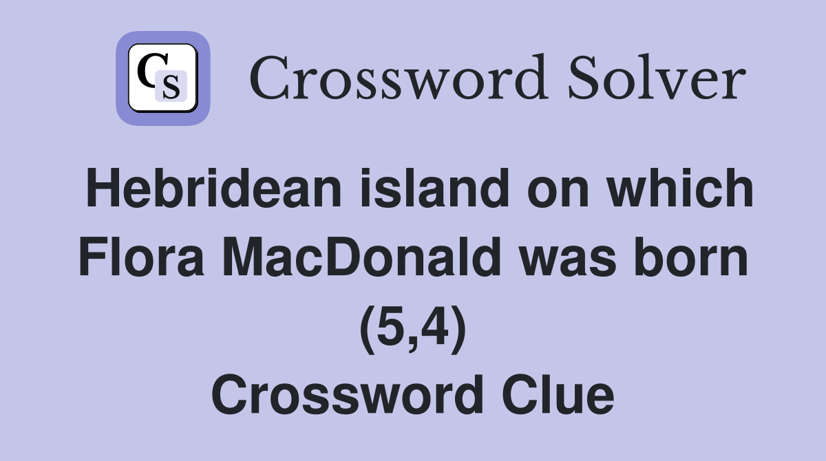 Hebridean island on which Flora MacDonald was born (5,4) Crossword Clue