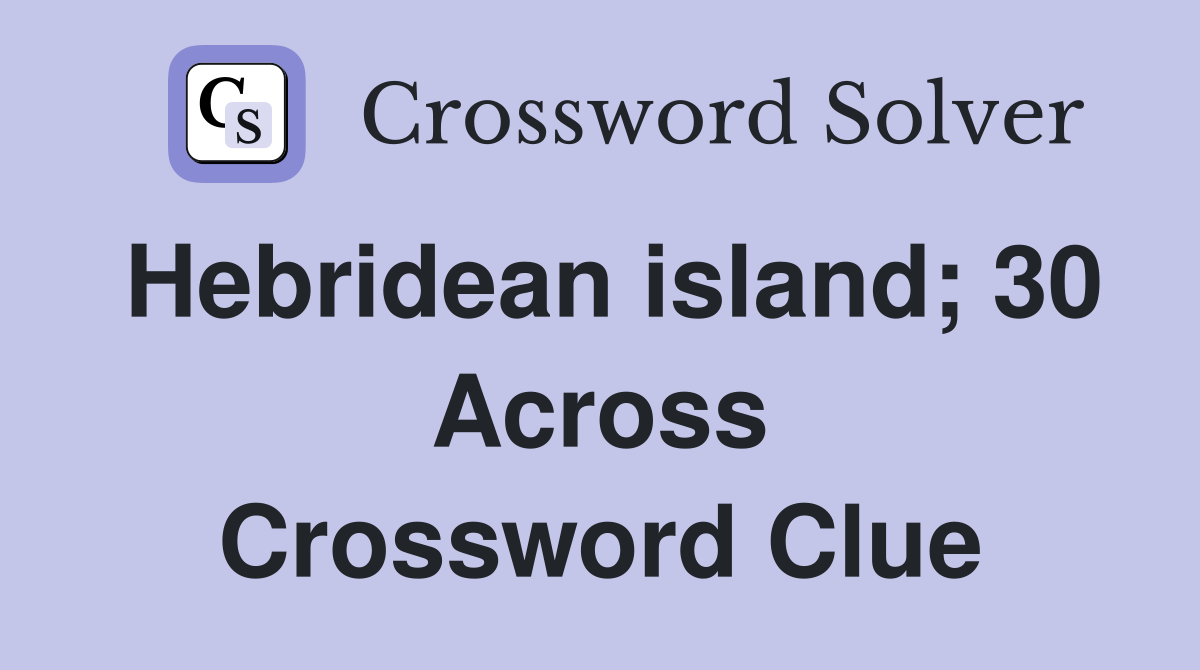 Hebridean island; 30 Across Crossword Clue