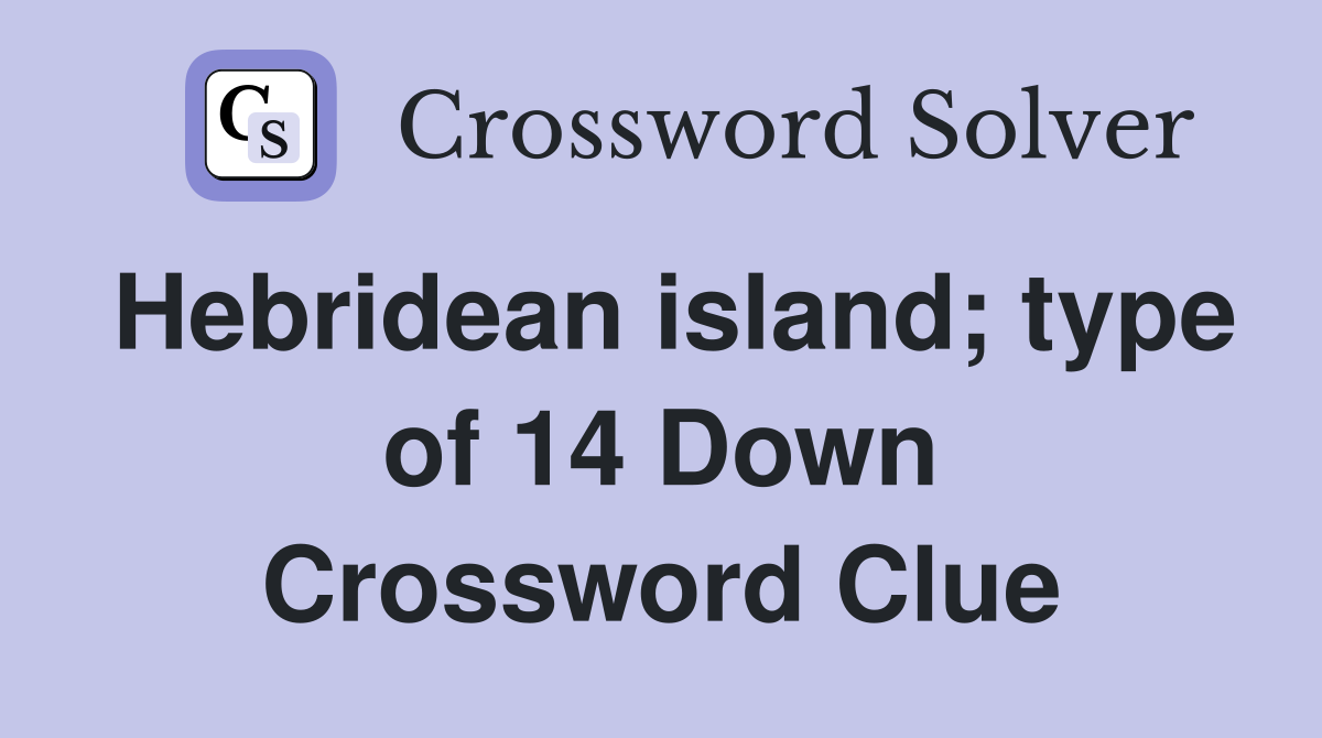 Hebridean island; type of 14 Down Crossword Clue
