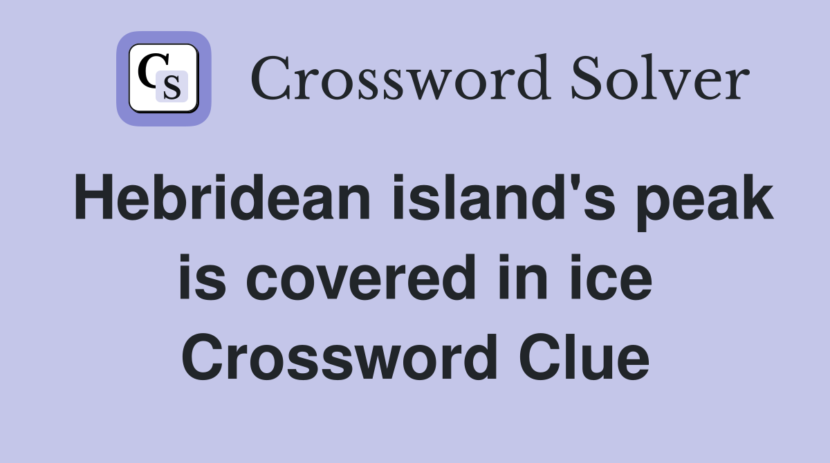 Hebridean island's peak is covered in ice Crossword Clue