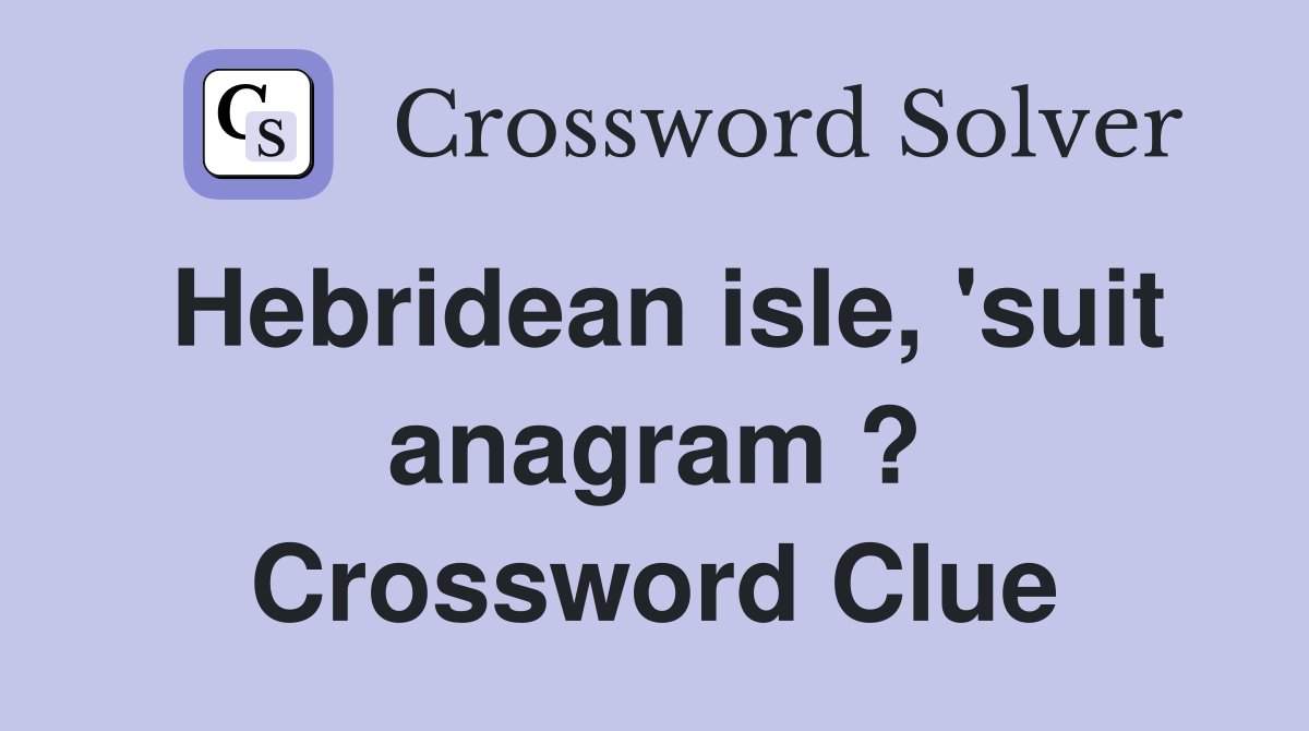 Hebridean isle, 'suit anagram ? Crossword Clue