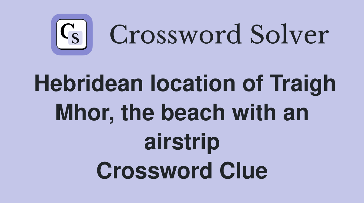 Hebridean location of Traigh Mhor, the beach with an airstrip Crossword Clue