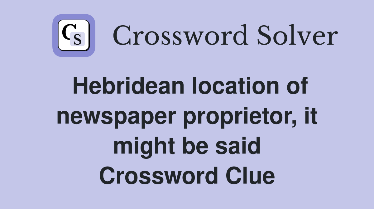 Hebridean location of newspaper proprietor, it might be said Crossword Clue