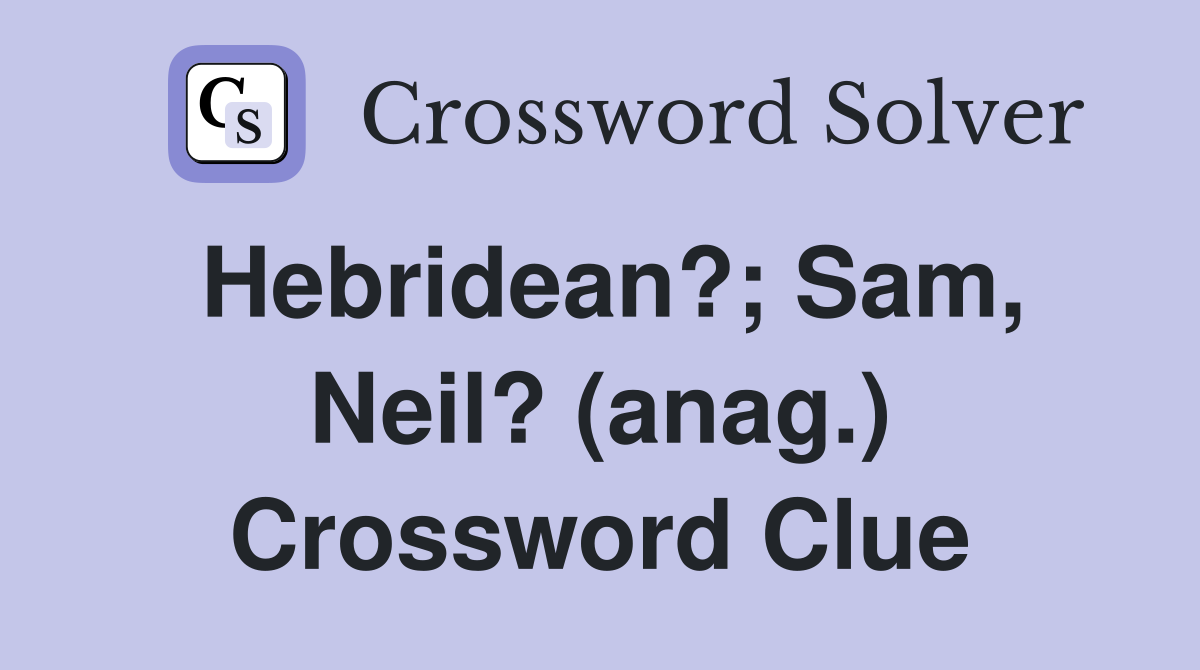 Hebridean?; Sam, Neil? (anag.) Crossword Clue