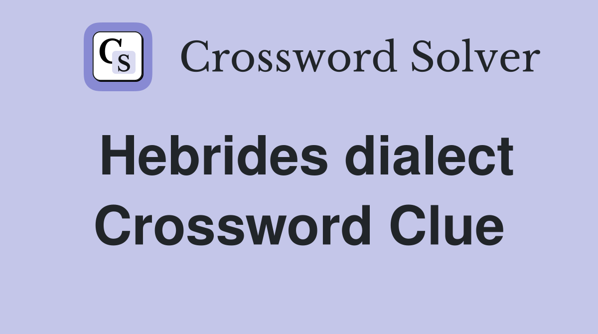 Hebrides dialect Crossword Clue