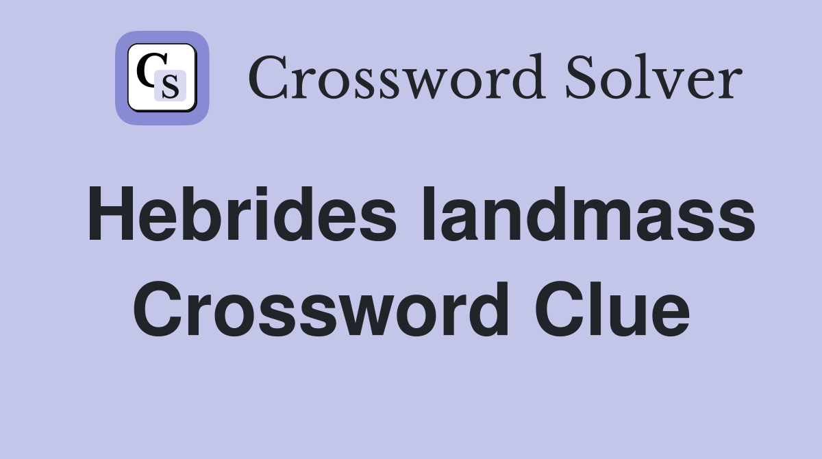 Hebrides landmass Crossword Clue Answers Crossword Solver