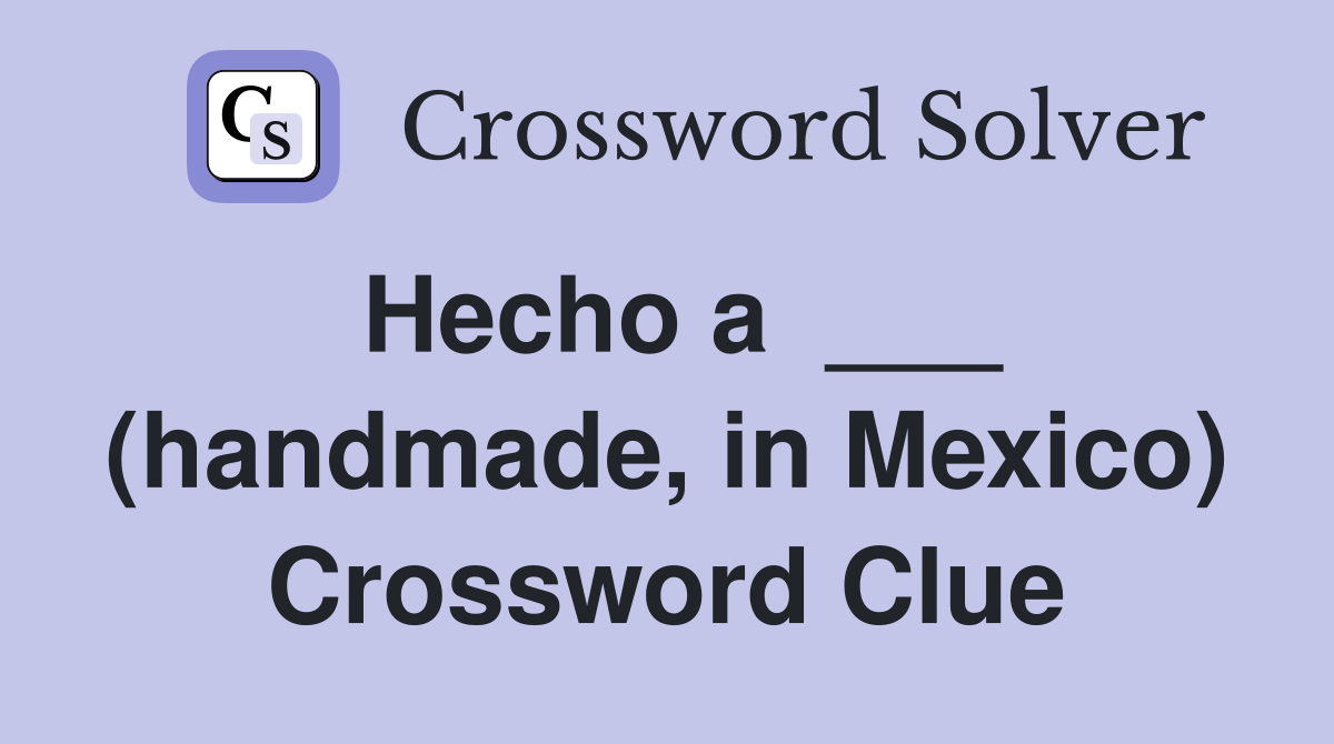 Hecho a  ___ (handmade, in Mexico) Crossword Clue