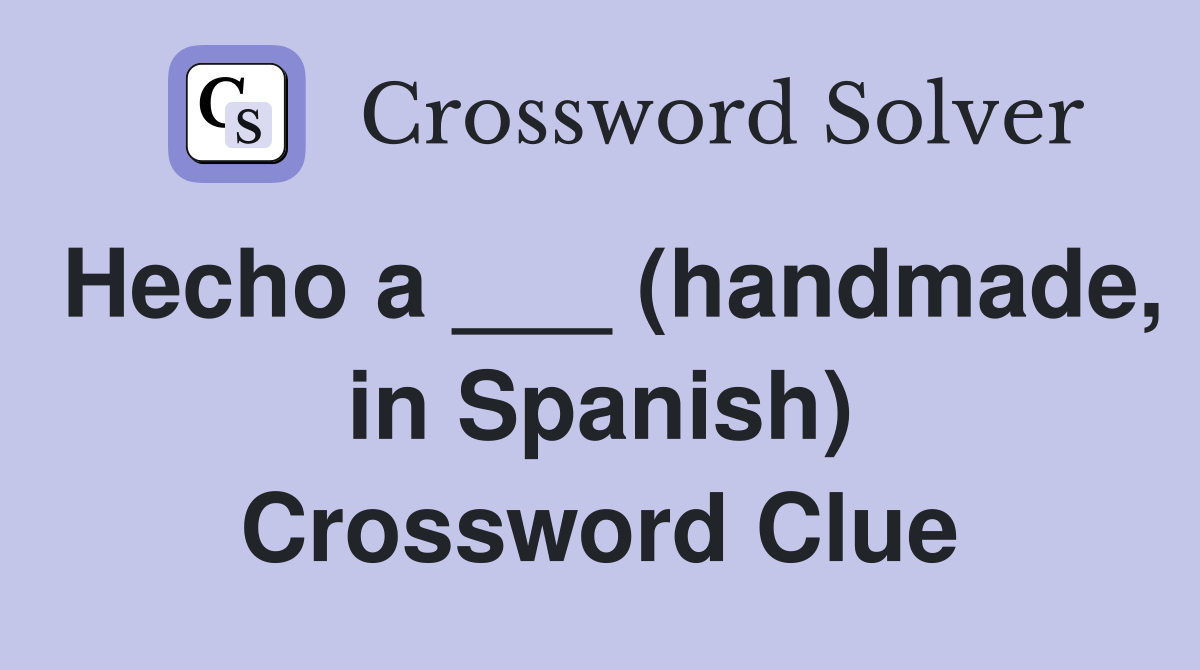 Hecho a ___ (handmade, in Spanish) Crossword Clue