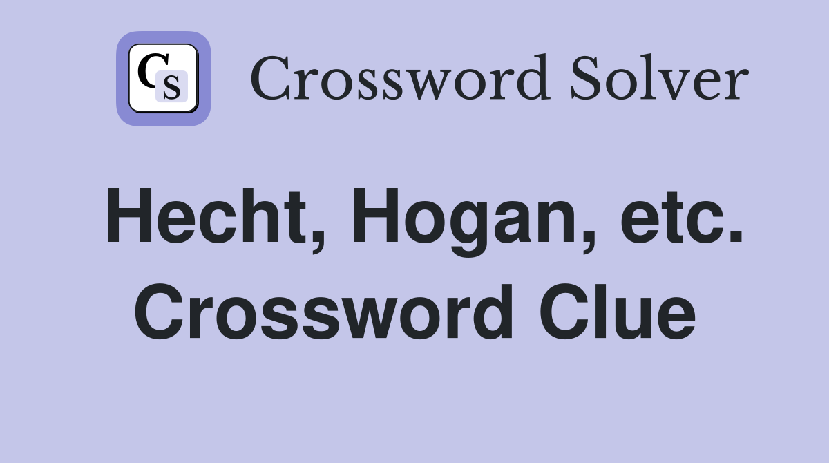 Hecht, Hogan, etc. Crossword Clue