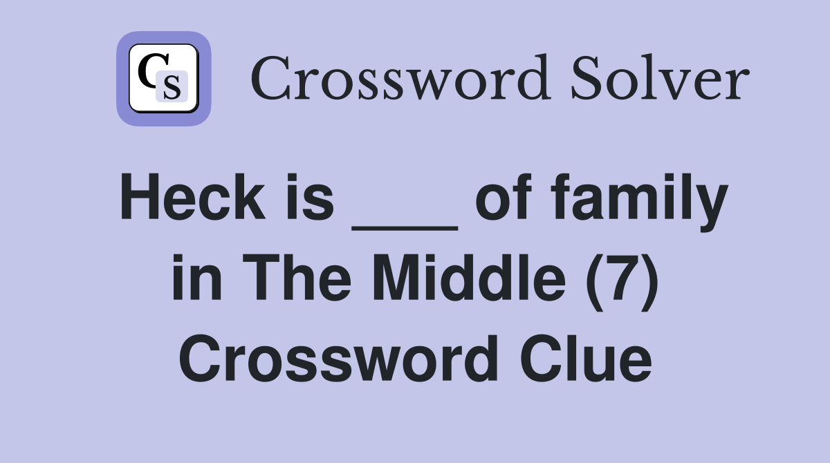 Heck is ___ of family in The Middle (7) Crossword Clue