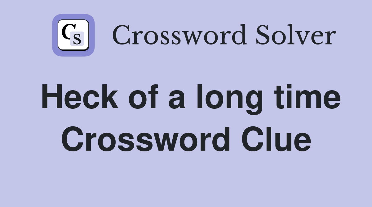 Heck of a long time Crossword Clue