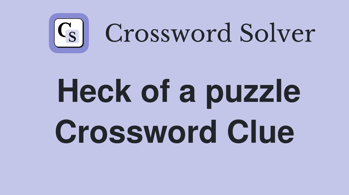 Heck of a puzzle Crossword Clue