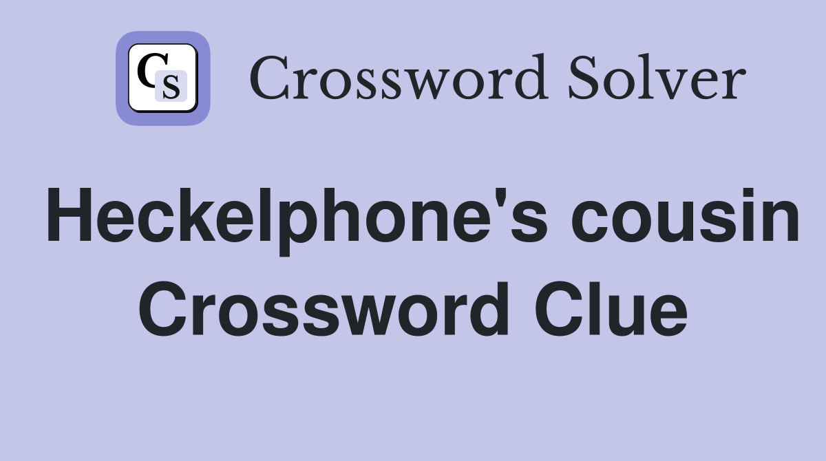 Heckelphone's cousin Crossword Clue