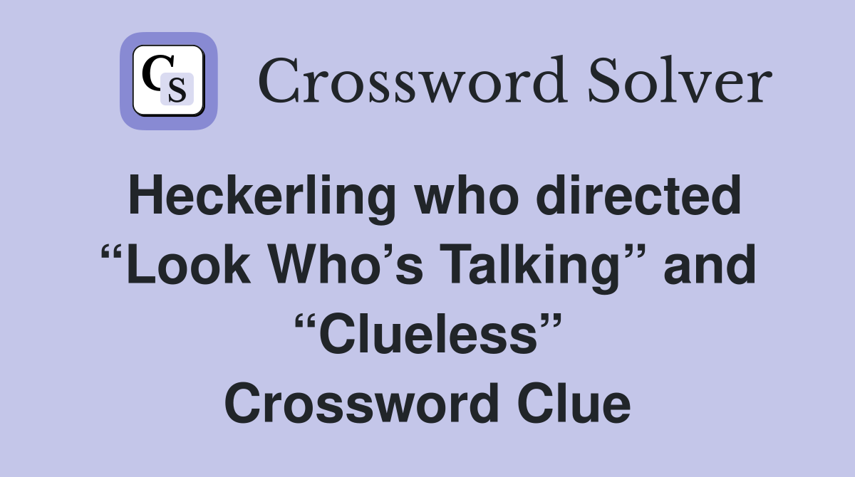 Heckerling who directed “Look Who’s Talking” and “Clueless” Crossword Clue
