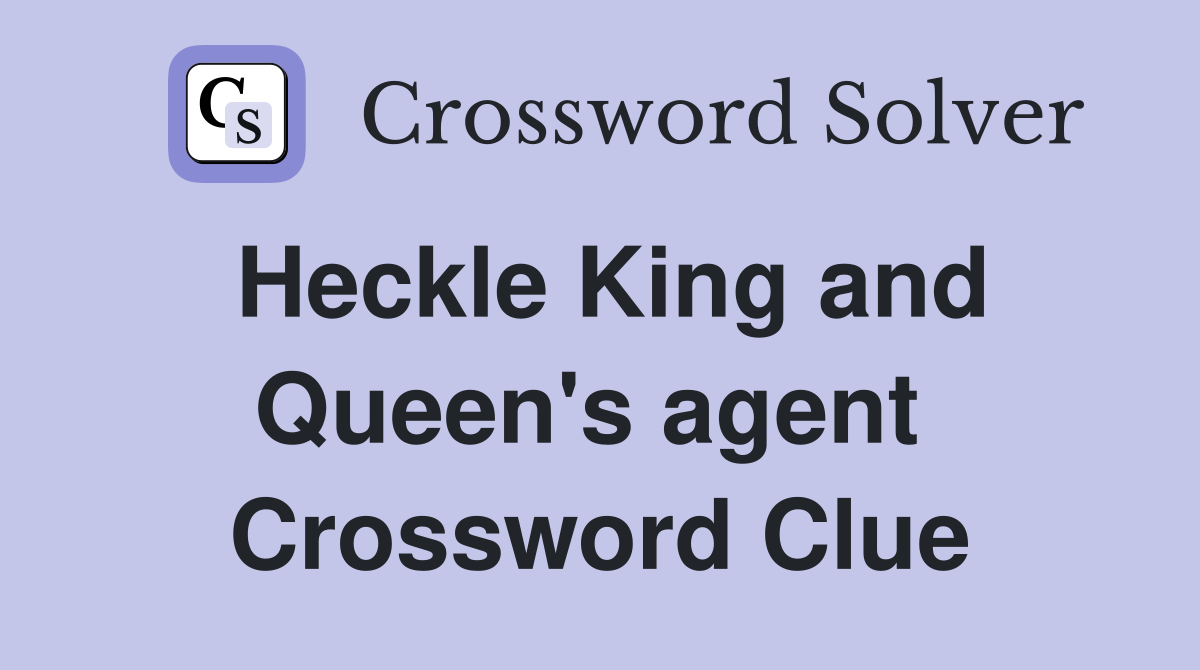 Heckle King and Queen's agent  Crossword Clue
