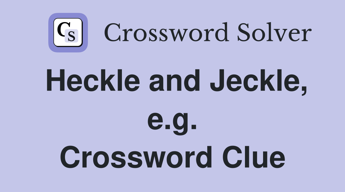 Heckle and Jeckle, e.g. Crossword Clue