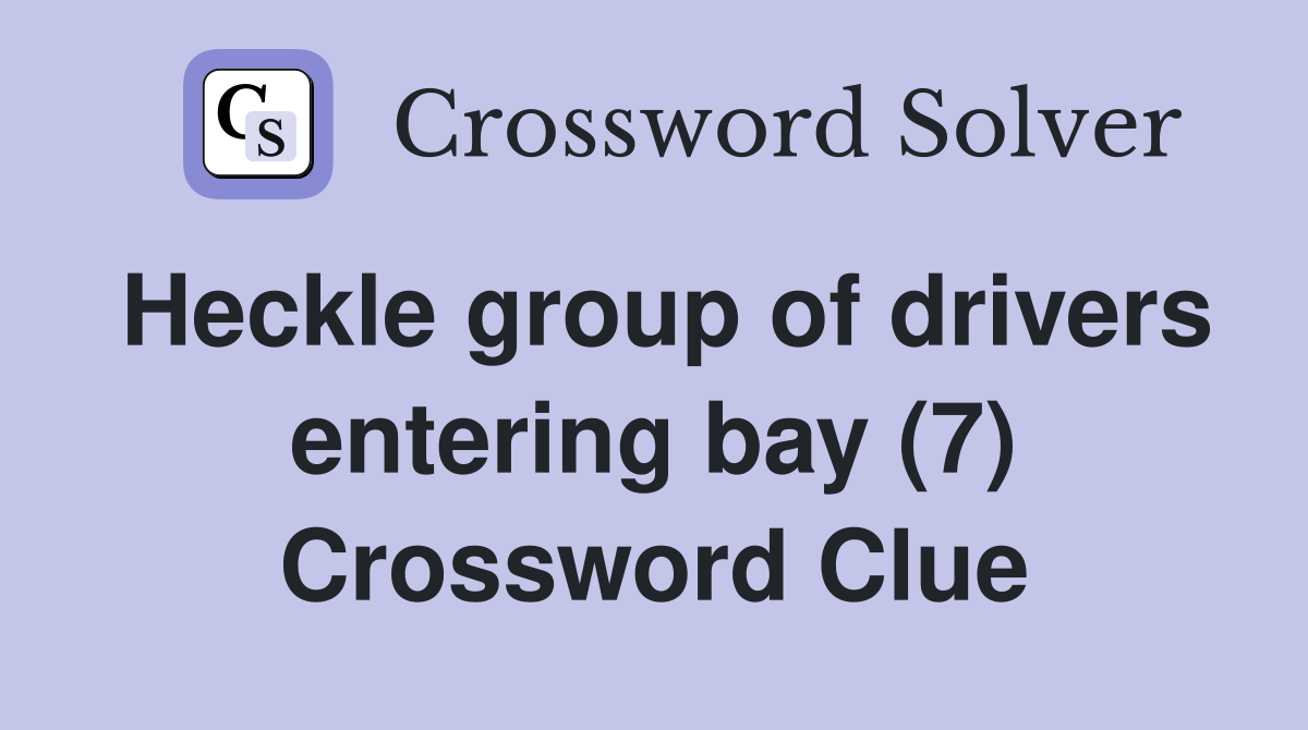 Heckle group of drivers entering bay (7) Crossword Clue