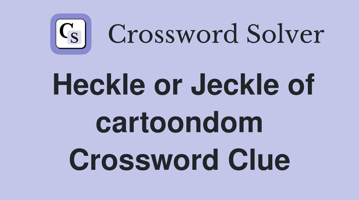 Heckle or Jeckle of cartoondom Crossword Clue