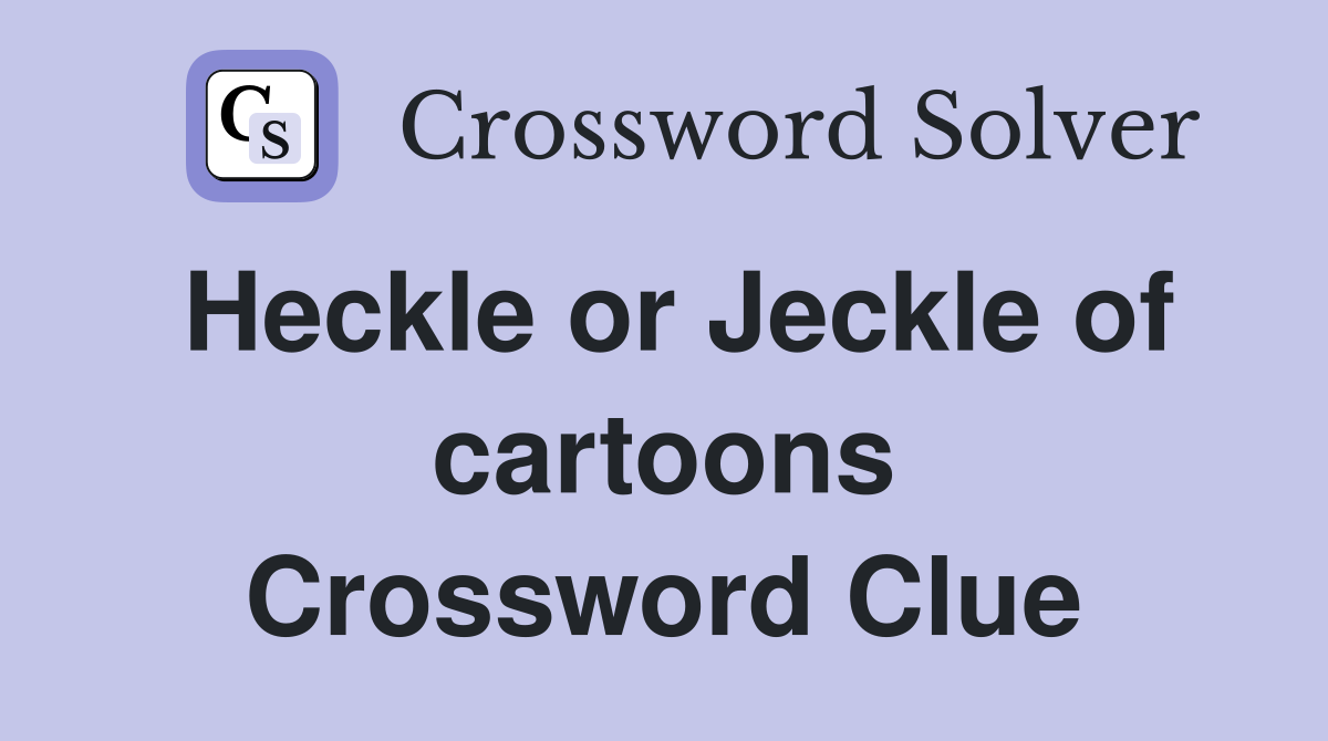 Heckle or Jeckle of cartoons Crossword Clue