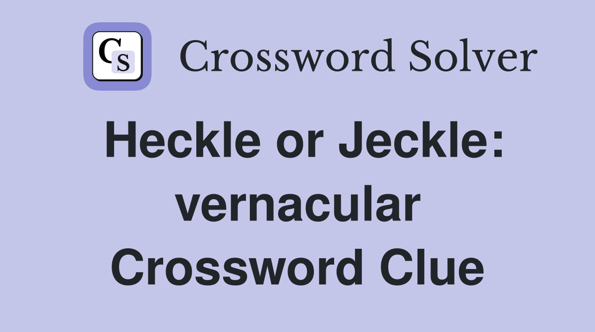 Heckle or Jeckle: vernacular Crossword Clue