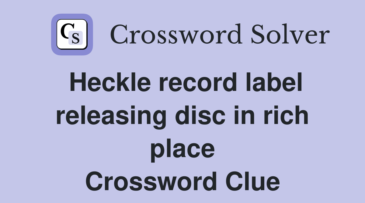 Heckle record label releasing disc in rich place Crossword Clue
