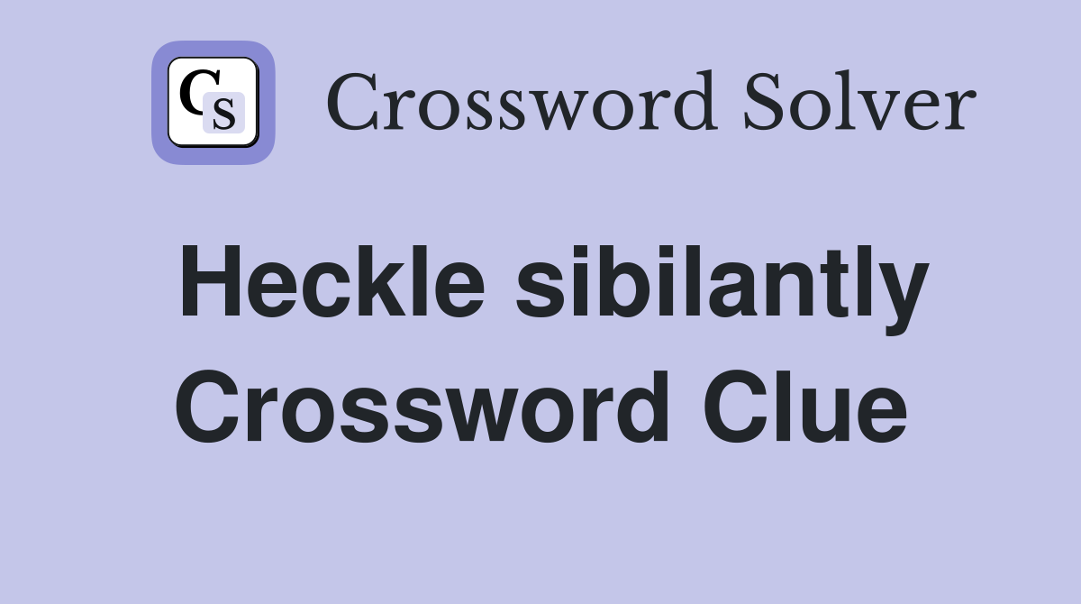 Heckle sibilantly Crossword Clue