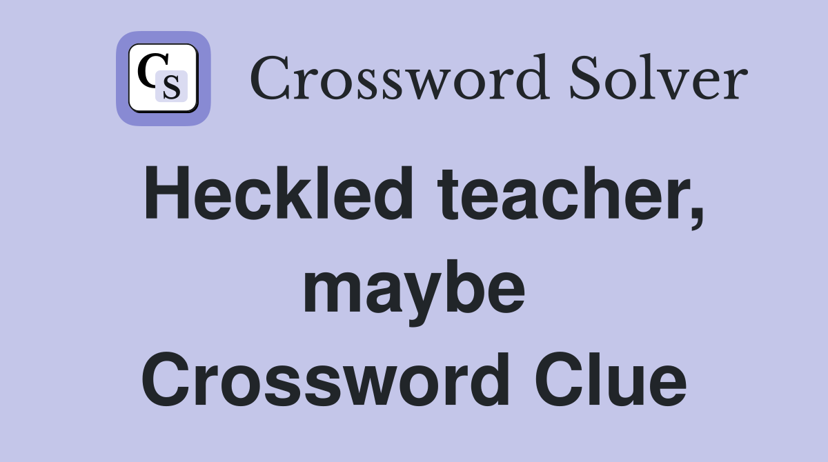 Heckled teacher, maybe Crossword Clue