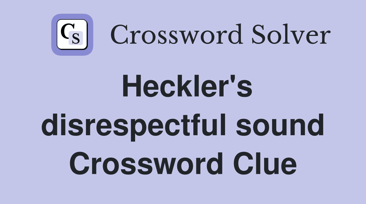 Heckler's disrespectful sound Crossword Clue