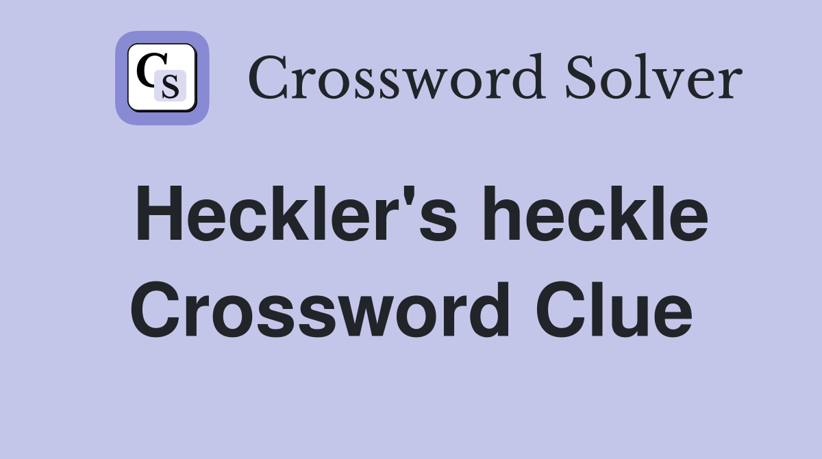 Heckler's heckle Crossword Clue
