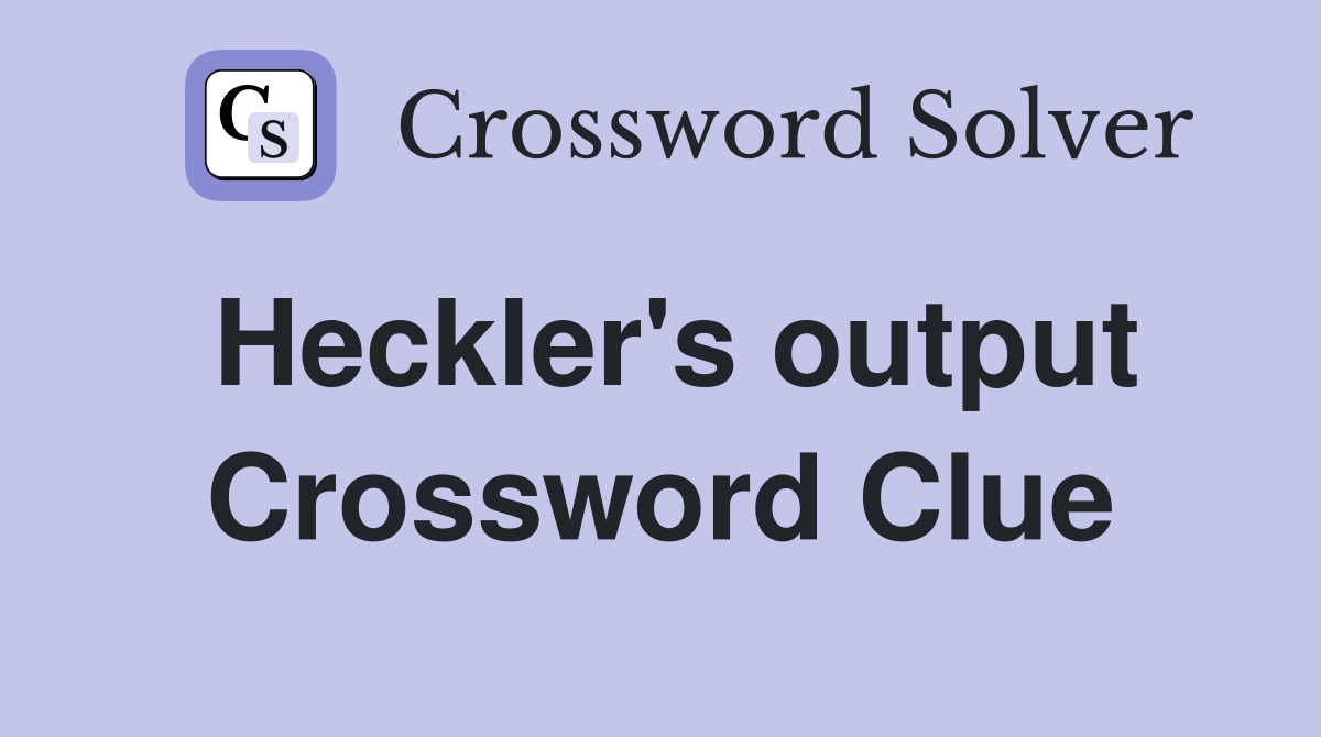 Heckler's output Crossword Clue