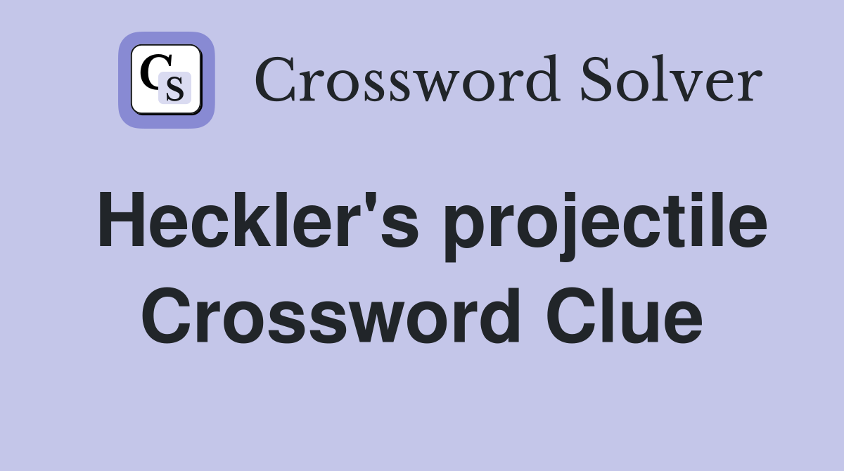 Heckler's projectile Crossword Clue