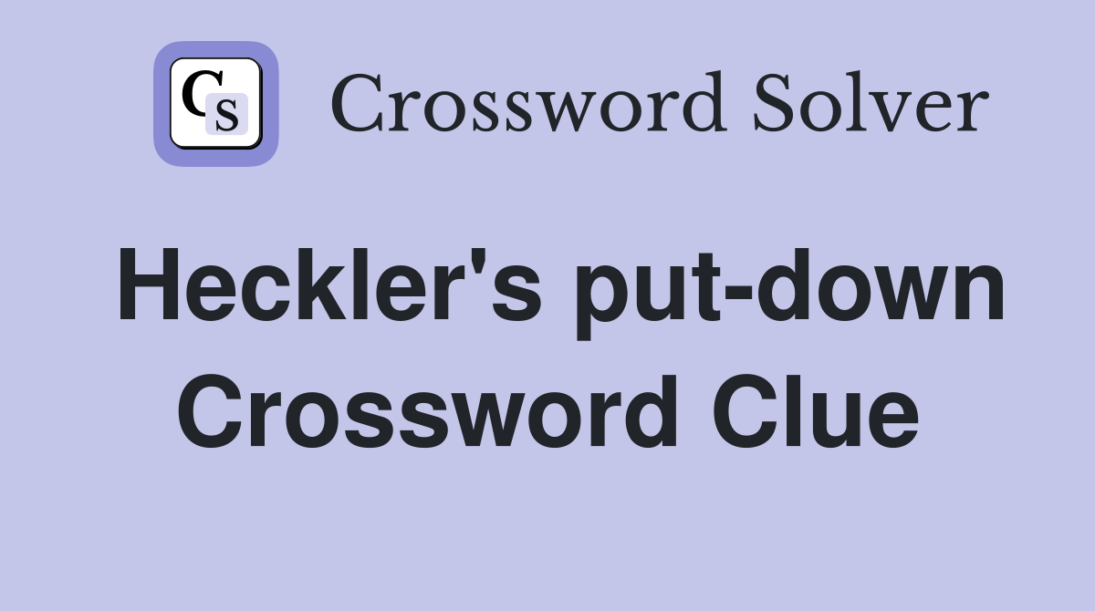 Heckler's put-down Crossword Clue