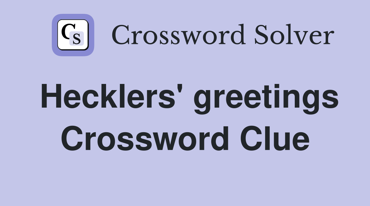 Hecklers' greetings Crossword Clue