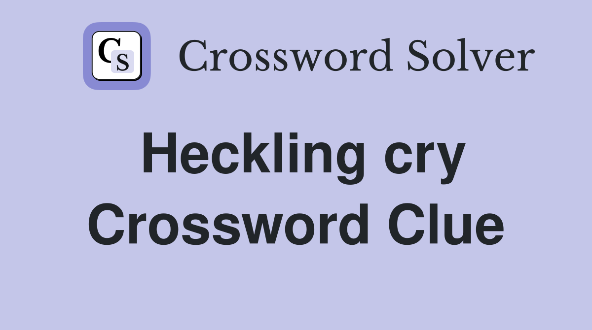 Heckling cry Crossword Clue
