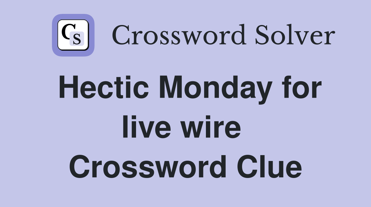 Hectic Monday for live wire  Crossword Clue
