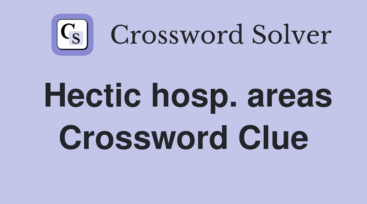 Hectic hosp. areas Crossword Clue