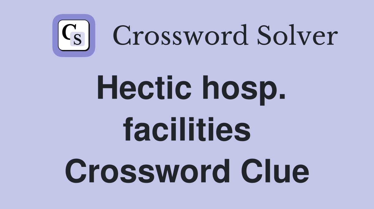 Hectic hosp. facilities Crossword Clue