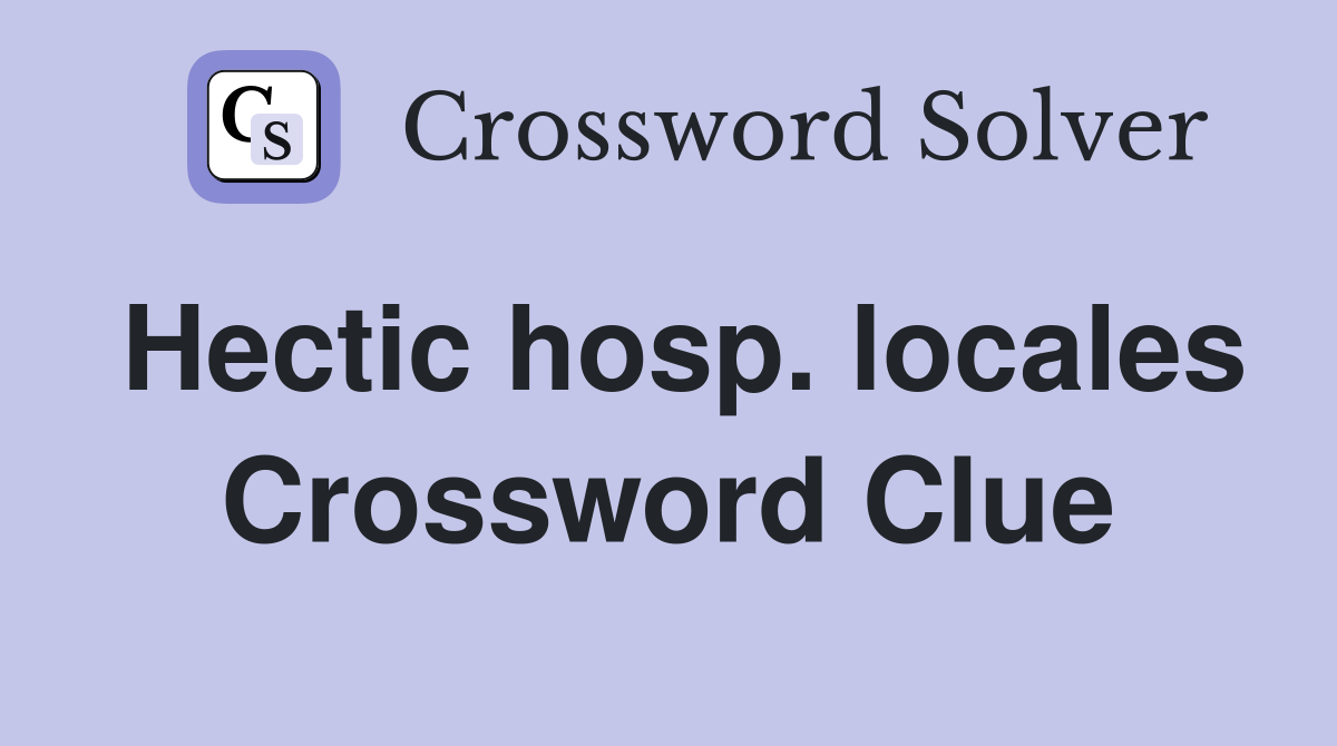 Hectic hosp. locales Crossword Clue
