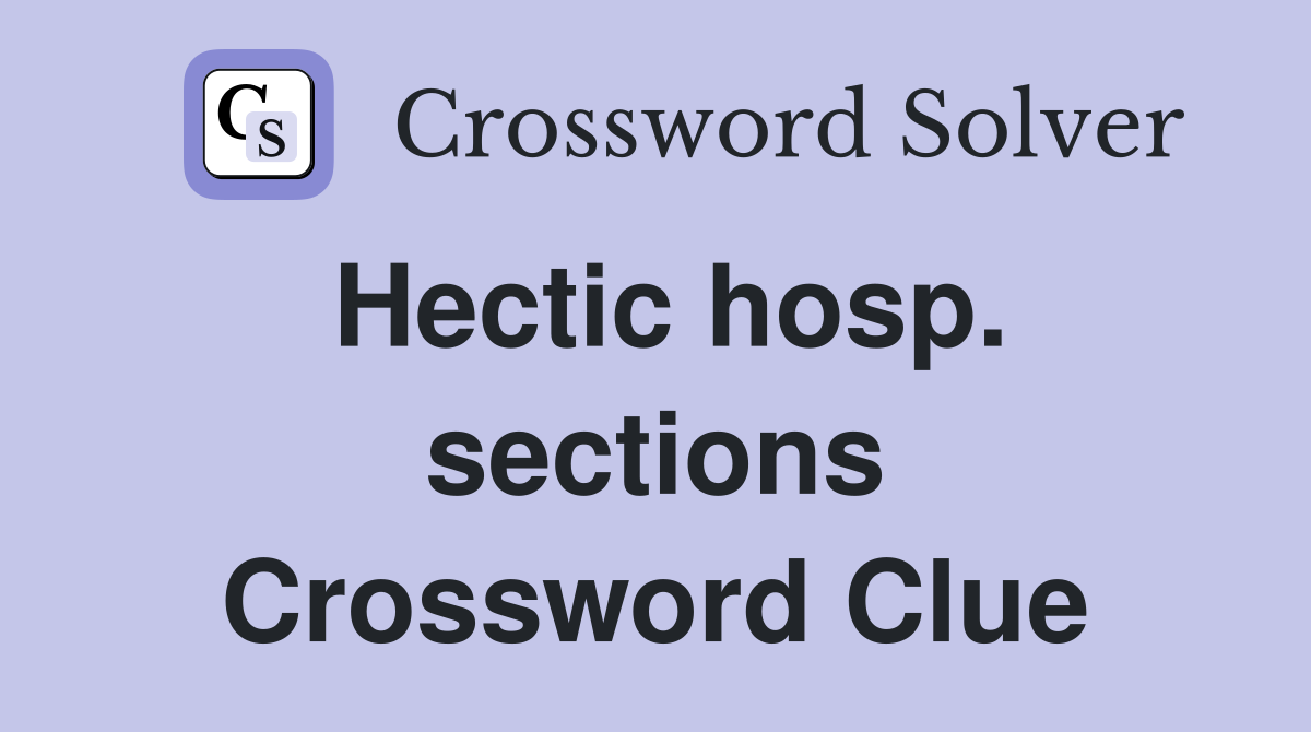 Hectic hosp. sections Crossword Clue