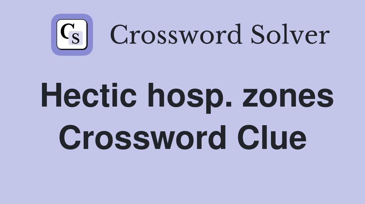 Hectic hosp. zones Crossword Clue