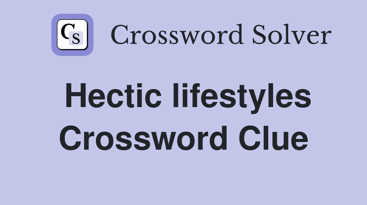 Hectic lifestyles Crossword Clue