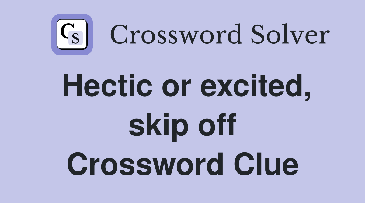 Hectic or excited, skip off Crossword Clue