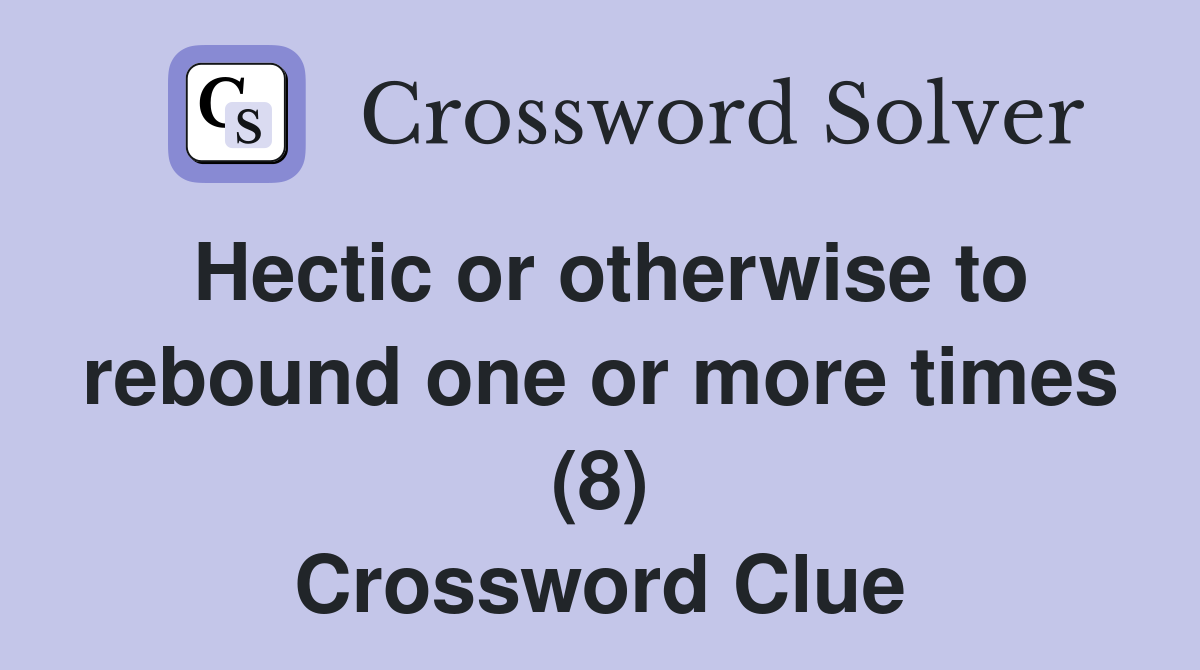 Hectic or otherwise to rebound one or more times (8) Crossword Clue
