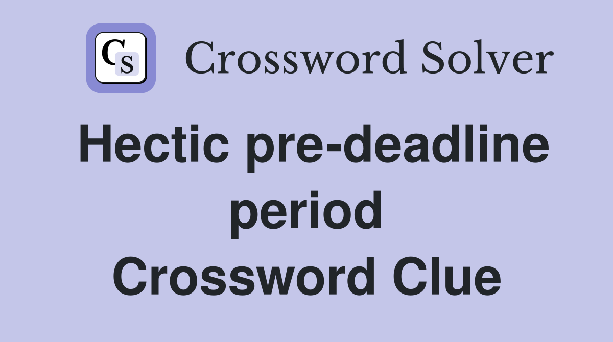 Hectic pre-deadline period Crossword Clue