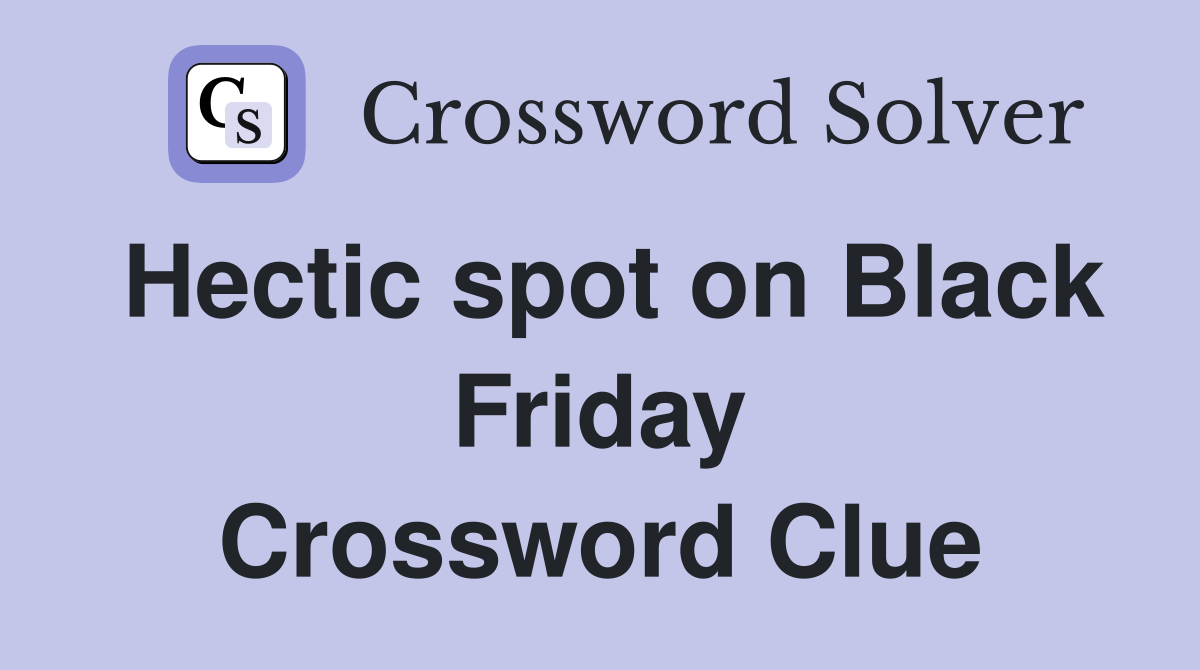 Hectic spot on Black Friday Crossword Clue