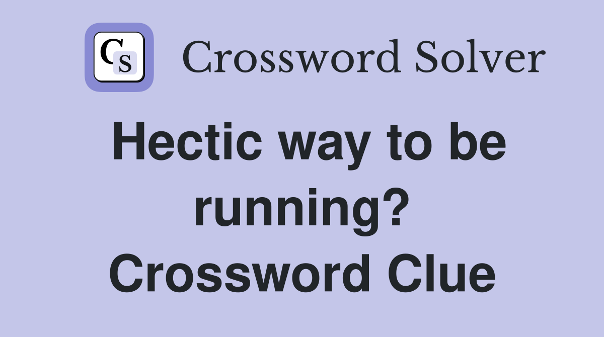 Hectic way to be running? Crossword Clue