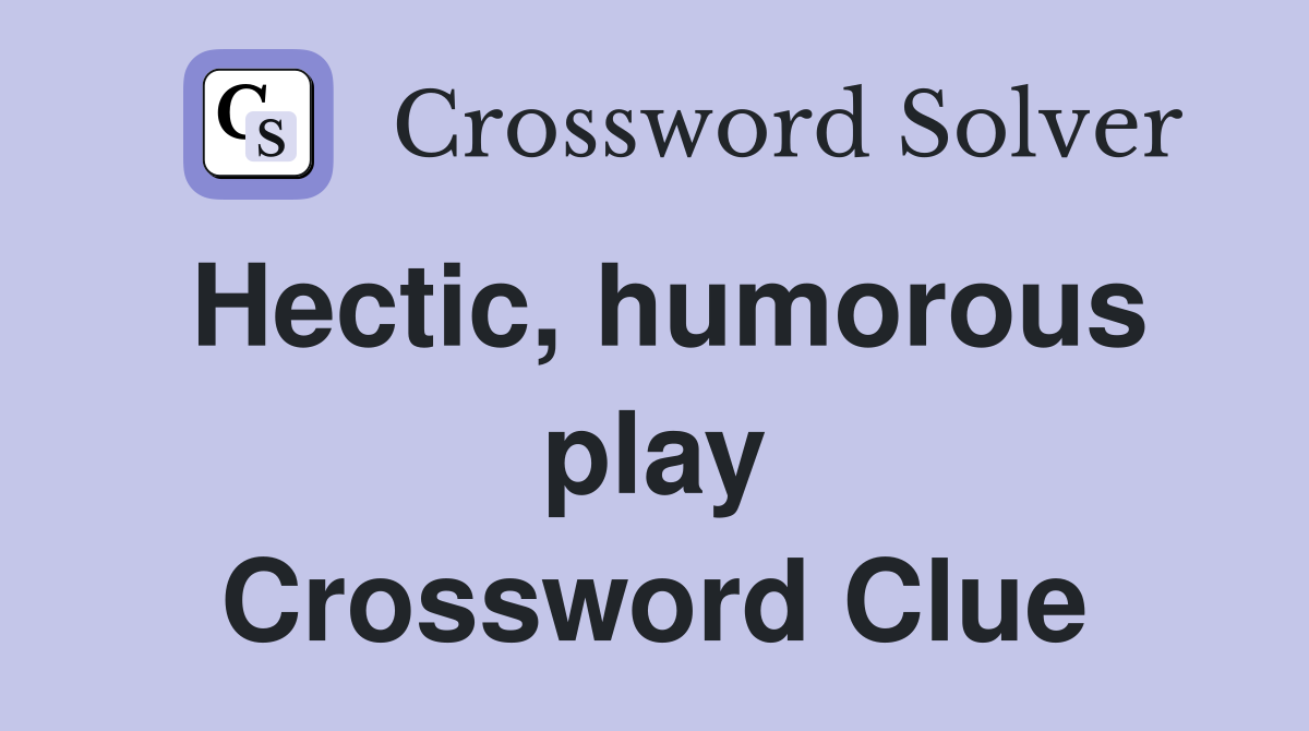 Hectic, humorous play Crossword Clue