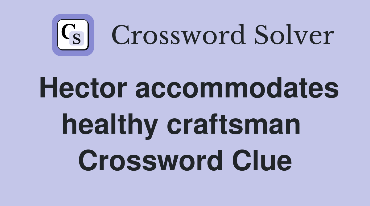 Hector accommodates healthy craftsman  Crossword Clue