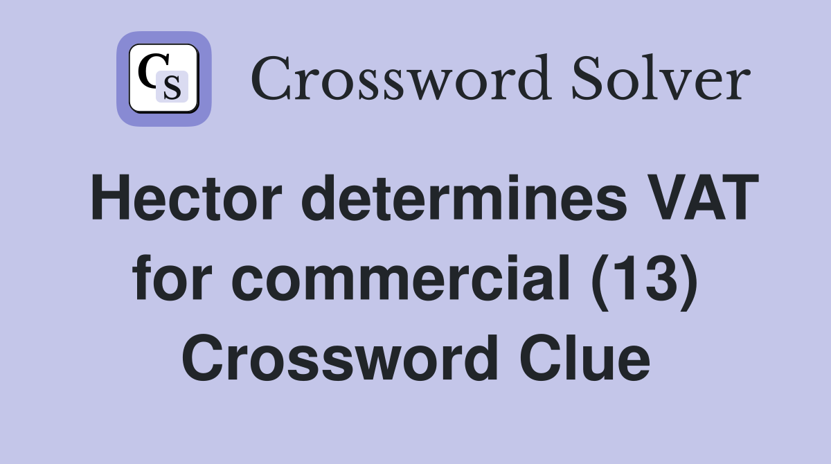 Hector determines VAT for commercial (13) Crossword Clue