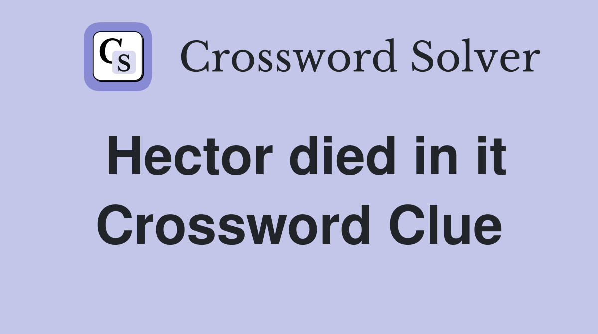Hector died in it Crossword Clue